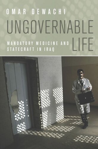 Ungovernable Life Mandatory Medicine And Statecraft In Iraq Omar Dewachi