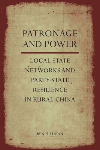 Patronage And Power Local State Networks And Partystate Resilience In Rural China Ben Hillman