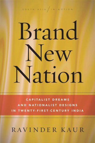 Brand New Nation Capitalist Dreams And Nationalist Designs In Twentyfirstcentury India Ravinder Kaur