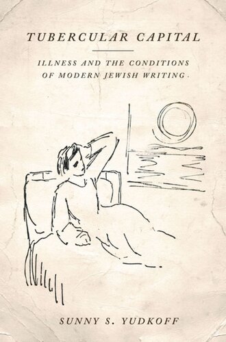 Tubercular Capital Illness And The Conditions Of Modern Jewish Writing Sunny S Yudkoff