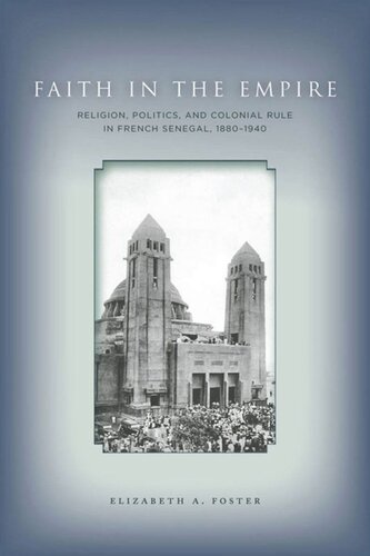 Faith In Empire Religion Politics And Colonial Rule In French Senegal 18801940 Elizabeth A Foster