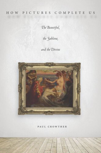 How Pictures Complete Us The Beautiful The Sublime And The Divine Paul Crowther