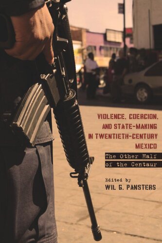 Violence Coercion And Statemaking In Twentiethcentury Mexico The Other Half Of The Centaur Wil G Pansters Editor