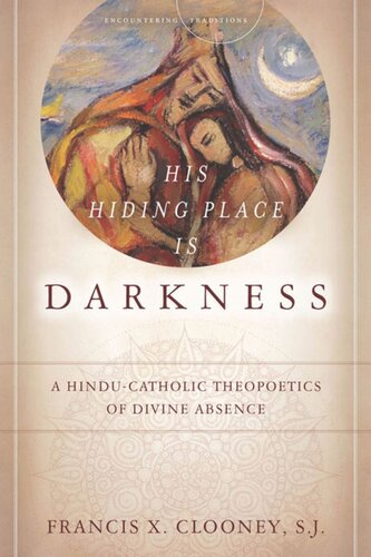 His Hiding Place Is Darkness A Hinducatholic Theopoetics Of Divine Absence Francis X Clooney
