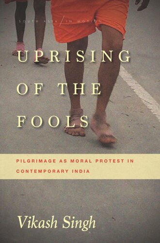 Uprising Of The Fools Pilgrimage As Moral Protest In Contemporary India Vikash Singh