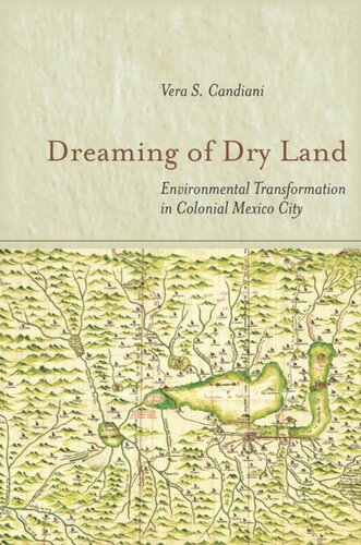 Dreaming Of Dry Land Environmental Transformation In Colonial Mexico City Vera S Candiani
