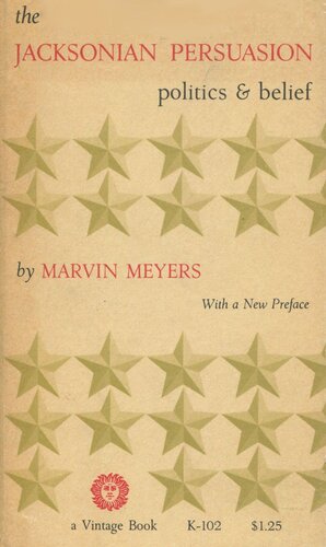 The Jacksonian Persuasion Politics And Belief Marvin Meyers