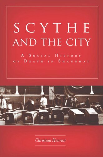 Scythe And The City A Social History Of Death In Shanghai Christian Henriot