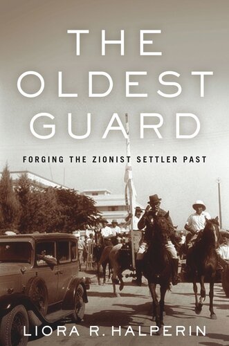 The Oldest Guard Forging The Zionist Settler Past Liora R Halperin