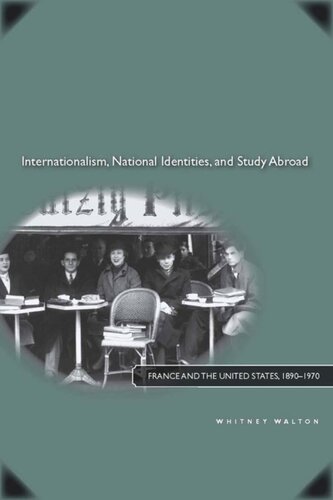 Internationalism National Identities And Study Abroad France And The United States 18901970 Whitney Walton