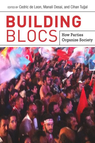Building Blocs How Parties Organize Society Cedric De Leon Editor Manali Desai Editor Cihan Tual Editor