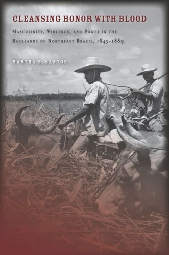 Cleansing Honor With Blood Masculinity Violence And Power In The Backlands Of Northeast Brazil 18451889 Martha Santos
