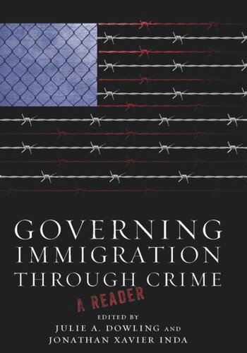 Governing Immigration Through Crime A Reader Julie A Dowling Editor Jonathan Xavier Inda Editor