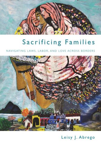 Sacrificing Families Navigating Laws Labor And Love Across Borders Leisy J Abrego