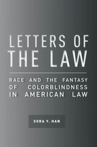 Letters Of The Law Race And The Fantasy Of Colorblindness In American Law Sora Y Han