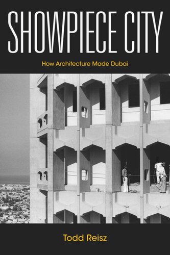 Showpiece City How Architecture Made Dubai Todd Reisz