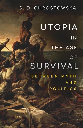 Utopia In The Age Of Survival Between Myth And Politics S D Chrostowska
