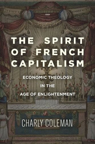 The Spirit Of French Capitalism Economic Theology In The Age Of Enlightenment Charly Coleman