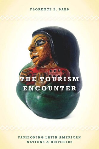 The Tourism Encounter Fashioning Latin American Nations And Histories Florence Babb