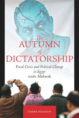 The Autumn Of Dictatorship Fiscal Crisis And Political Change In Egypt Under Mubarak Samer Soliman