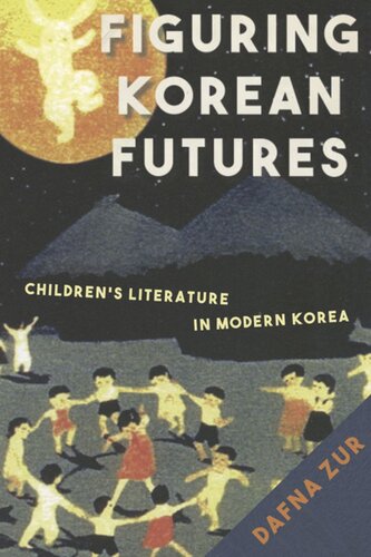Figuring Korean Futures Childrens Literature In Modern Korea Dafna Zur