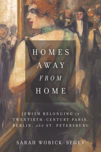 Homes Away From Home Jewish Belonging In Twentiethcentury Paris Berlin And St Petersburg Sarah Wobicksegev