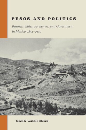 Pesos And Politics Business Elites Foreigners And Government In Mexico 18541940 Mark Wasserman