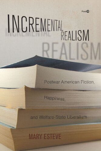 Incremental Realism Postwar American Fiction Happiness And Welfarestate Liberalism Mary Esteve