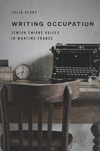 Writing Occupation Jewish Migr Voices In Wartime France Julia Elsky
