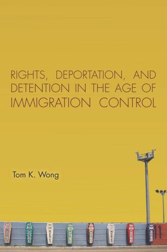 Rights Deportation And Detention In The Age Of Immigration Control Tom K Wong