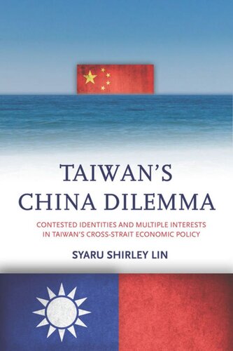 Taiwans China Dilemma Contested Identities And Multiple Interests In Taiwans Crossstrait Economic Policy Syaru Shirley Lin