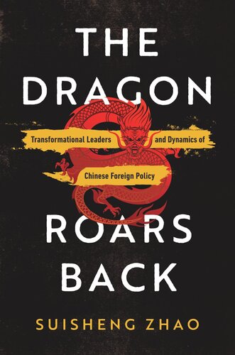 The Dragon Roars Back Transformational Leaders And Dynamics Of Chinese Foreign Policy Suisheng Zhao