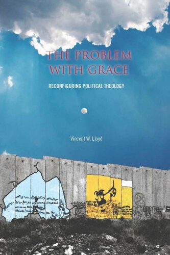 The Problem With Grace Reconfiguring Political Theology Vincent Lloyd