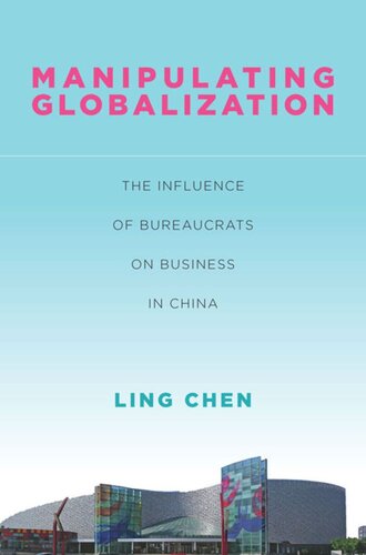 Manipulating Globalization The Influence Of Bureaucrats On Business In China Ling Chen
