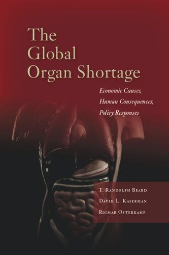 The Global Organ Shortage Economic Causes Human Consequences Policy Responses T Randolph Beard David L Kaserman Rigmar Osterkamp