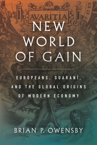 New World Of Gain Europeans Guaran And The Global Origins Of Modern Economy Brian P Owensby