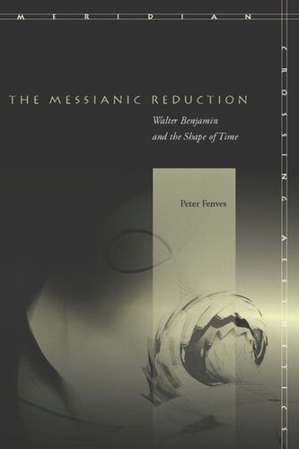 The Messianic Reduction Walter Benjamin And The Shape Of Time Peter Fenves