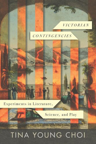 Victorian Contingencies Experiments In Literature Science And Play Tina Young Choi
