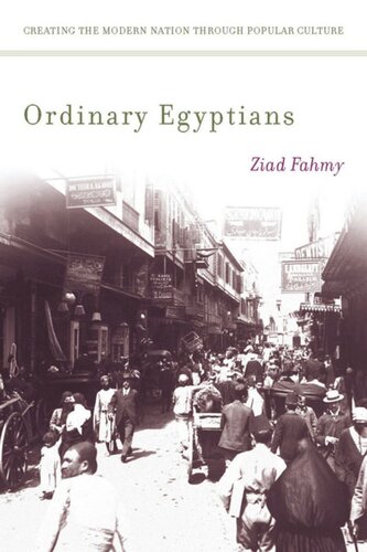 Ordinary Egyptians Creating The Modern Nation Through Popular Culture Ziad Fahmy