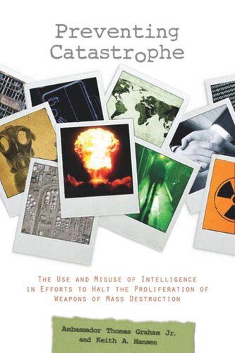 Preventing Catastrophe The Use And Misuse Of Intelligence In Efforts To Halt The Proliferation Of Weapons Of Mass Destruction Keith A Hansen Thomas Graham Jr