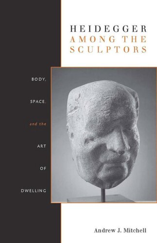 Heidegger Among The Sculptors Body Space And The Art Of Dwelling Andrew Mitchell