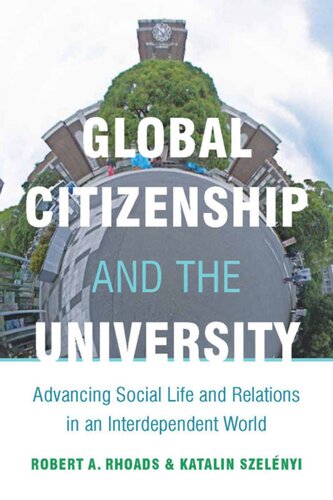Global Citizenship And The University Advancing Social Life And Relations In An Interdependent World Robert Rhoads Katalin Szelnyi