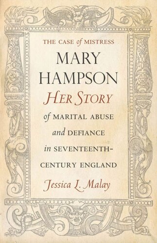 The Case Of Mistress Mary Hampson Her Story Of Marital Abuse And Defiance In Seventeenthcentury England Jessica Malay
