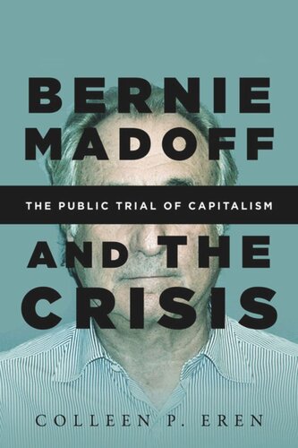 Bernie Madoff And The Crisis The Public Trial Of Capitalism Colleen P Eren