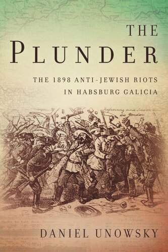 The Plunder The 1898 Antijewish Riots In Habsburg Galicia Daniel Unowsky