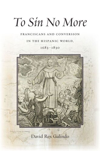 To Sin No More Franciscans And Conversion In The Hispanic World 16831830 David Rex Galindo