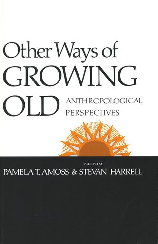 Other Ways Of Growing Old Anthropological Perspectives Pamela T Amoss Editor Stevan Harrell Editor