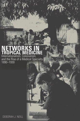 Networks In Tropical Medicine Internationalism Colonialism And The Rise Of A Medical Specialty 18901930 Deborah Neill
