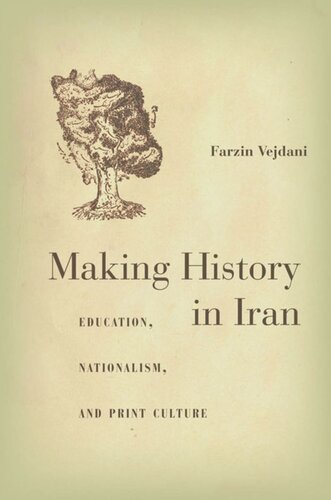 Making History In Iran Education Nationalism And Print Culture Farzin Vejdani