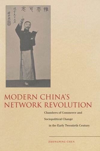 Modern Chinas Network Revolution Chambers Of Commerce And Sociopolitical Change In The Early Twentieth Century Zhongping Chen